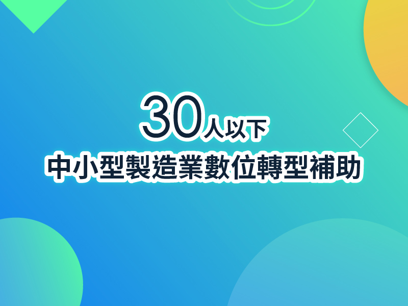 「30人以下中小企業數位轉型協助方案」自即日起受理申請！截止至114年12月31日下午5時止